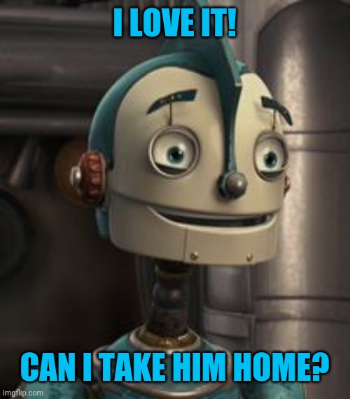 I LOVE IT! CAN I TAKE HIM HOME? | made w/ Imgflip meme maker