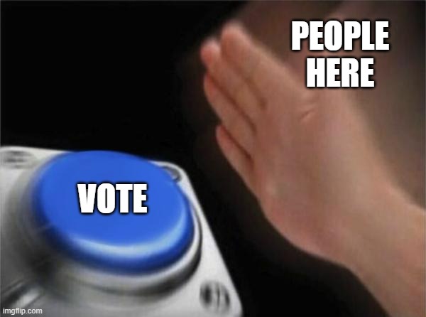 On April 29th-30th | PEOPLE HERE; VOTE | image tagged in memes,blank nut button | made w/ Imgflip meme maker