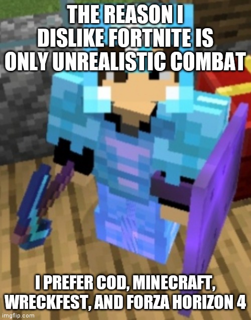 Comment if you feel the same about fartnite | THE REASON I DISLIKE FORTNITE IS ONLY UNREALISTIC COMBAT; I PREFER COD, MINECRAFT, WRECKFEST, AND FORZA HORIZON 4 | image tagged in chrom ender full diamond | made w/ Imgflip meme maker