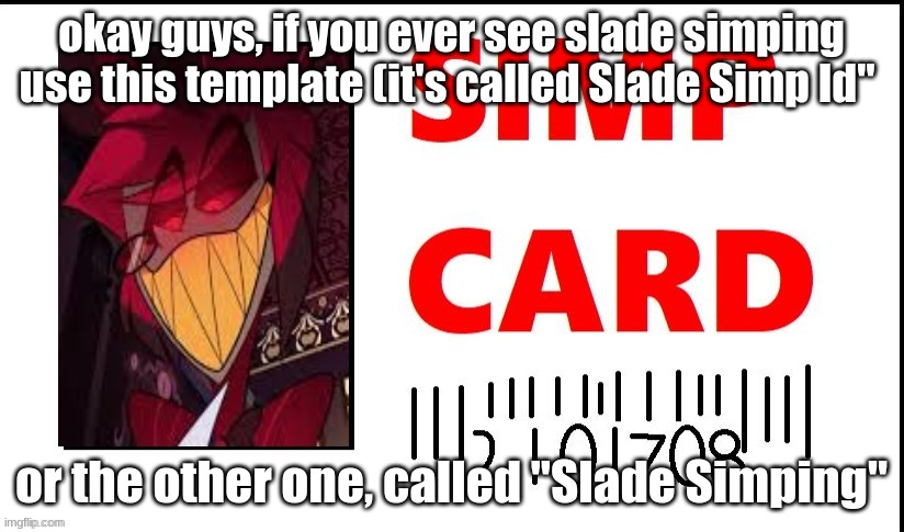 Slade Simp Id | okay guys, if you ever see slade simping use this template (it's called Slade Simp Id"; or the other one, called "Slade Simping" | image tagged in slade simp id | made w/ Imgflip meme maker