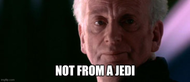 not from a jedi | NOT FROM A JEDI | image tagged in not from a jedi | made w/ Imgflip meme maker