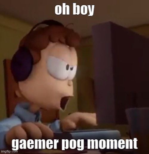 epic gaymer jon | oh boy; gaemer pog moment | image tagged in epic gaymer jon | made w/ Imgflip meme maker