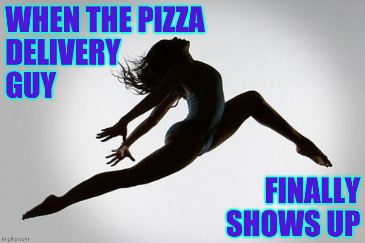 If you're Cher, anyway  ( : | WHEN THE PIZZA
DELIVERY
GUY; FINALLY SHOWS UP | image tagged in memes,delivery,pizza,finally,well they don't,now i'm hungry | made w/ Imgflip meme maker