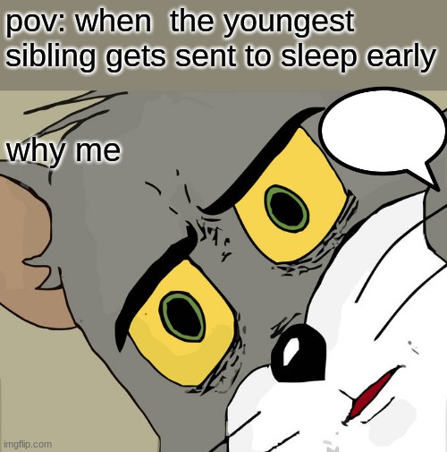 Unsettled Tom | pov: when  the youngest sibling gets sent to sleep early; why me | image tagged in memes,unsettled tom | made w/ Imgflip meme maker