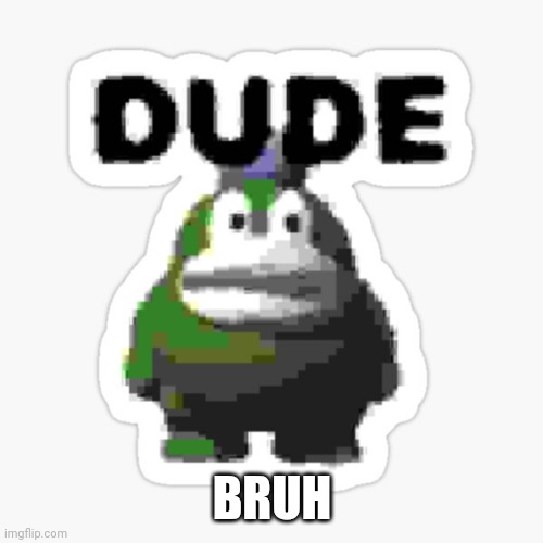 dude spike | BRUH | image tagged in dude spike | made w/ Imgflip meme maker