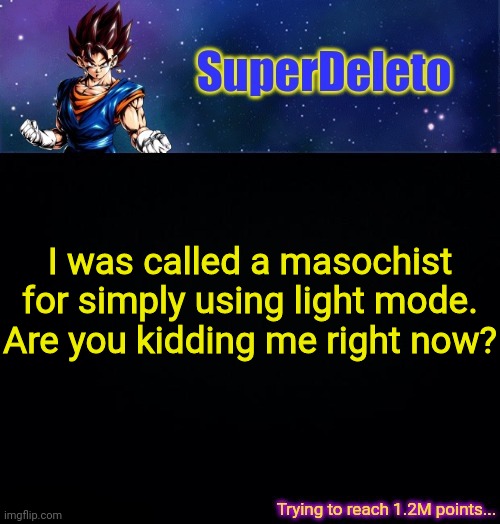 SuperDeleto | I was called a masochist for simply using light mode. Are you kidding me right now? | image tagged in superdeleto | made w/ Imgflip meme maker