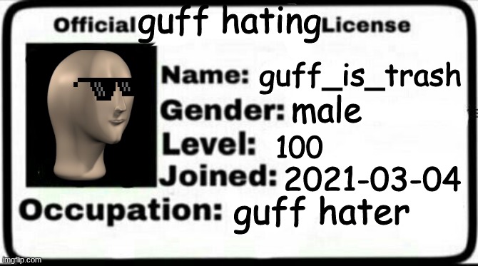 I FINALLY HAVE ONE! | guff hating; guff_is_trash; male; 100; 2021-03-04; guff hater | image tagged in meme stealing license,guff,sucks | made w/ Imgflip meme maker