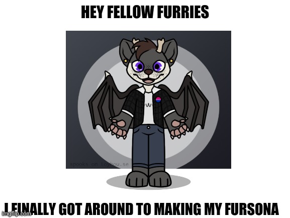 Finally did it ? | HEY FELLOW FURRIES; I FINALLY GOT AROUND TO MAKING MY FURSONA | made w/ Imgflip meme maker