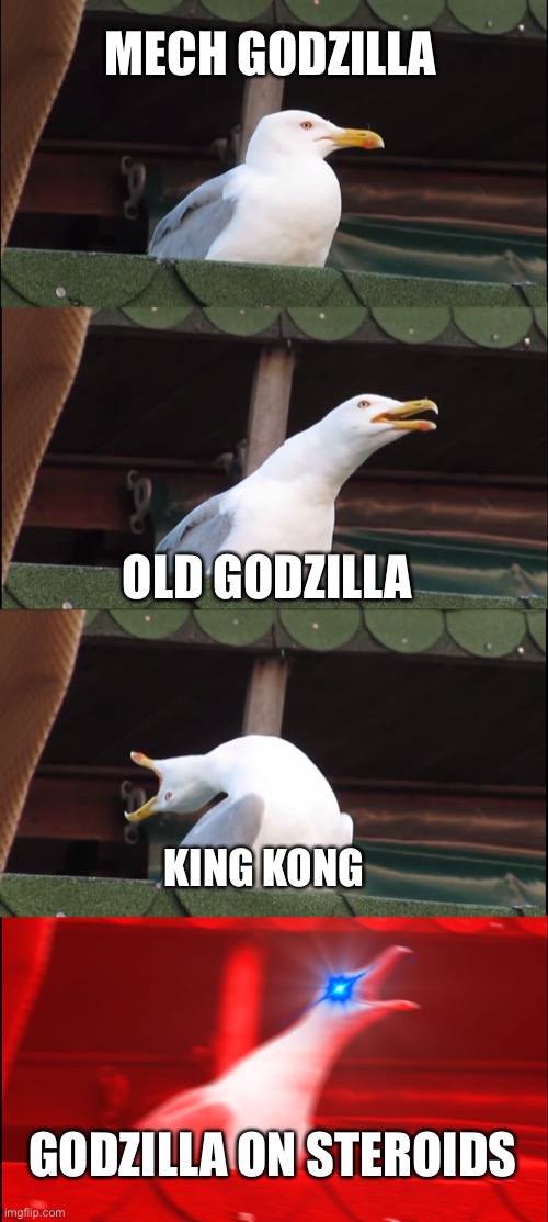 Inhaling Seagull | MECH GODZILLA; OLD GODZILLA; KING KONG; GODZILLA ON STEROIDS | image tagged in memes,inhaling seagull | made w/ Imgflip meme maker