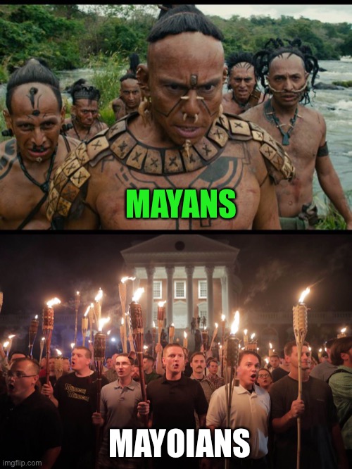 Remember, the Mayans where here thousands of years before | MAYANS; MAYOIANS | image tagged in mayans,white supremacists in charlottesville | made w/ Imgflip meme maker