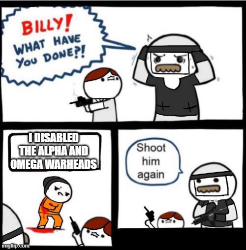 SCP Billy!! | I DISABLED THE ALPHA AND OMEGA WARHEADS | image tagged in scp billy,scp meme,funny,memes,funny memes,meme | made w/ Imgflip meme maker