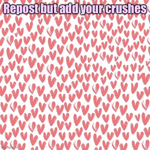 Repost but add your crushes | made w/ Imgflip meme maker