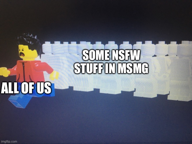 This is going to be chaos | SOME NSFW STUFF IN MSMG; ALL OF US | image tagged in winston running from something | made w/ Imgflip meme maker