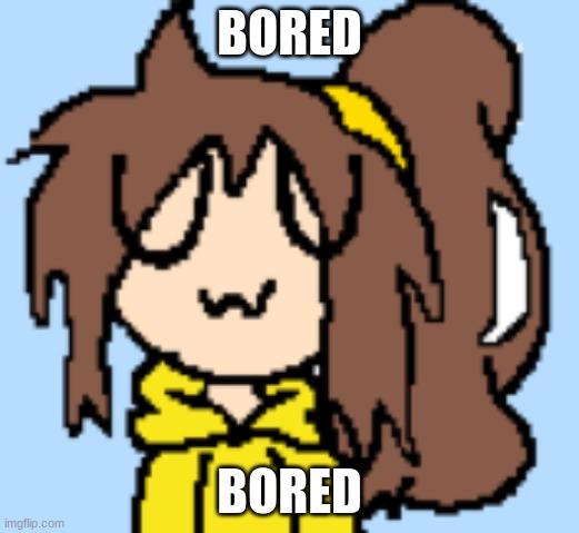 Also what's with all the IMAGES lately like- | BORED; BORED | made w/ Imgflip meme maker