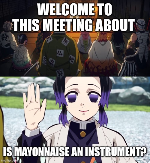 Welcome to this meeting about... | WELCOME TO THIS MEETING ABOUT; IS MAYONNAISE AN INSTRUMENT? | image tagged in welcome to this meeting about | made w/ Imgflip meme maker