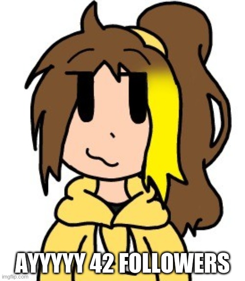 *shamelessly steals art from Lily* | AYYYYY 42 FOLLOWERS | made w/ Imgflip meme maker