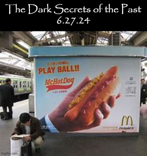 i have a strong phycic belief that... this day... will be the end of the world |  The Dark Secrets of the Past
6.27.24 | image tagged in mcdonalds,evil | made w/ Imgflip meme maker