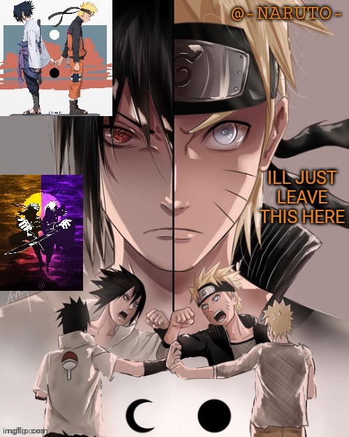 Naruto and Sasuke temp |  ILL JUST LEAVE THIS HERE | image tagged in naruto and sasuke temp | made w/ Imgflip meme maker