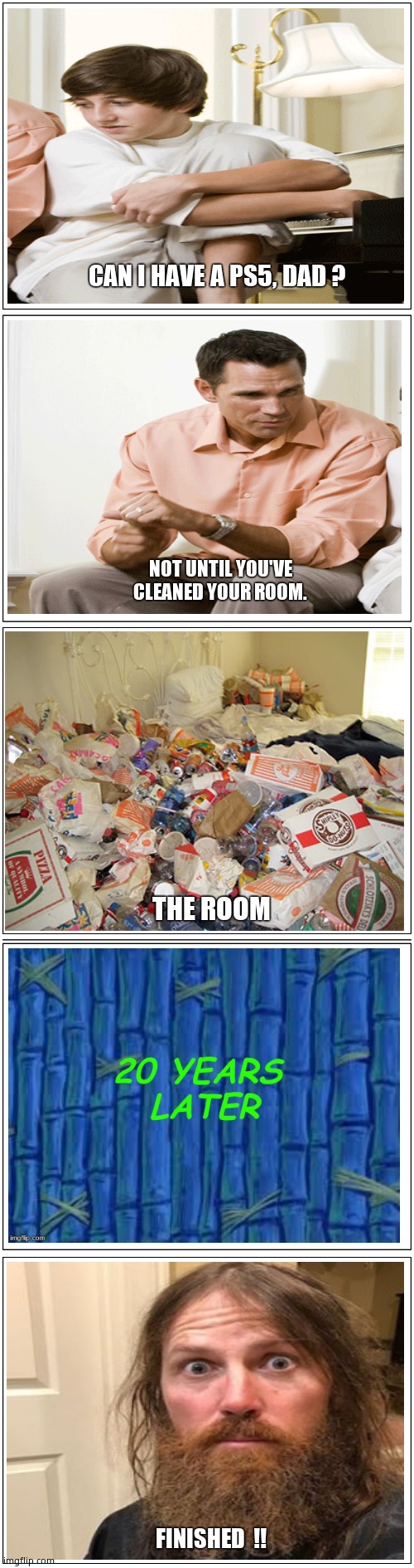 Chore Kid |  CAN I HAVE A PS5, DAD ? NOT UNTIL YOU'VE CLEANED YOUR ROOM. THE ROOM; FINISHED  !! | image tagged in memes,messy,bedroom,ps5,chores,fun | made w/ Imgflip meme maker
