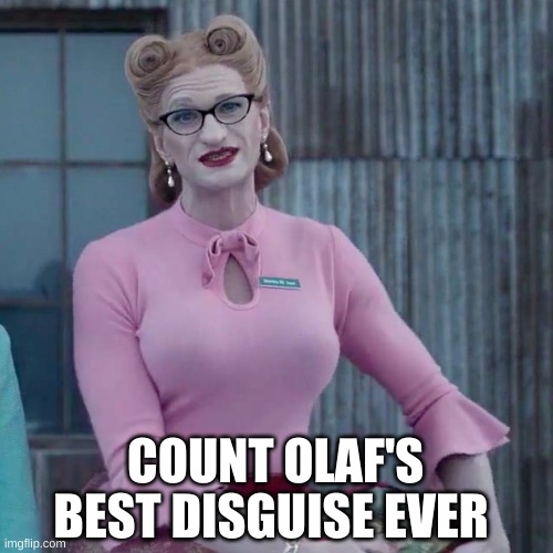 COUNT OLAF'S; BEST DISGUISE EVER | made w/ Imgflip meme maker