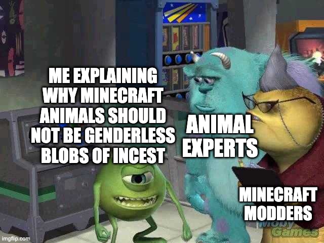 Bruh | ME EXPLAINING WHY MINECRAFT ANIMALS SHOULD NOT BE GENDERLESS BLOBS OF INCEST; ANIMAL EXPERTS; MINECRAFT MODDERS | image tagged in mike wazowski trying to explain | made w/ Imgflip meme maker