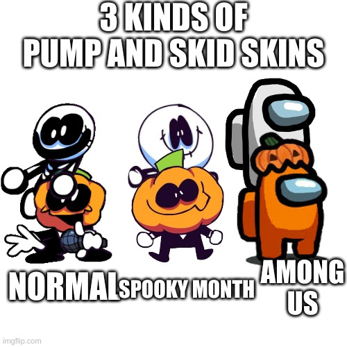 comment if you like this | 3 KINDS OF PUMP AND SKID SKINS; NORMAL; AMONG US; SPOOKY MONTH | image tagged in memes,blank transparent square | made w/ Imgflip meme maker