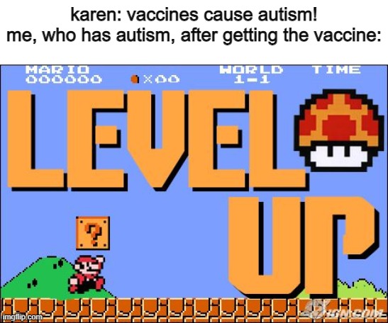 YEEE | karen: vaccines cause autism!
me, who has autism, after getting the vaccine: | image tagged in level up | made w/ Imgflip meme maker