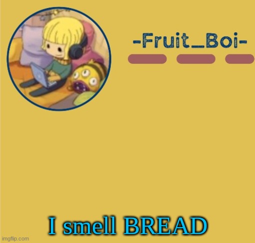 chill Duplicant announcement (made by Suga-.) | I smell BREAD | image tagged in chill duplicant announcement made by suga- | made w/ Imgflip meme maker