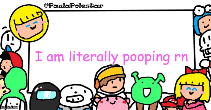 I am literally pooping rn | made w/ Imgflip meme maker