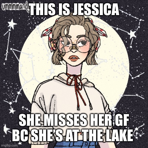 THIS IS JESSICA; SHE MISSES HER GF BC SHE’S AT THE LAKE | made w/ Imgflip meme maker