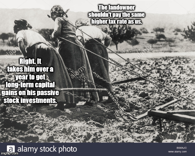 Hard working women | The landowner shouldn't pay the same higher tax rate as us. Right. It takes him over a year to get long-term capital gains on his passive stock investments. | image tagged in income taxes | made w/ Imgflip meme maker