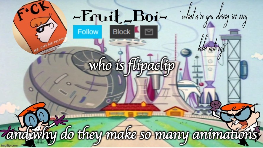 who is flipaclip; and why do they make so many animations | image tagged in dexter announcement made by the-goth-chicken | made w/ Imgflip meme maker