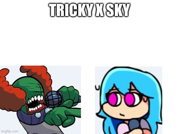 I’m shipping then | TRICKY X SKY | image tagged in blank white template | made w/ Imgflip meme maker