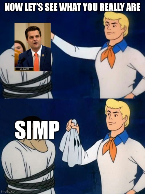 Scooby doo mask reveal | NOW LET’S SEE WHAT YOU REALLY ARE; SIMP | image tagged in scooby doo mask reveal | made w/ Imgflip meme maker