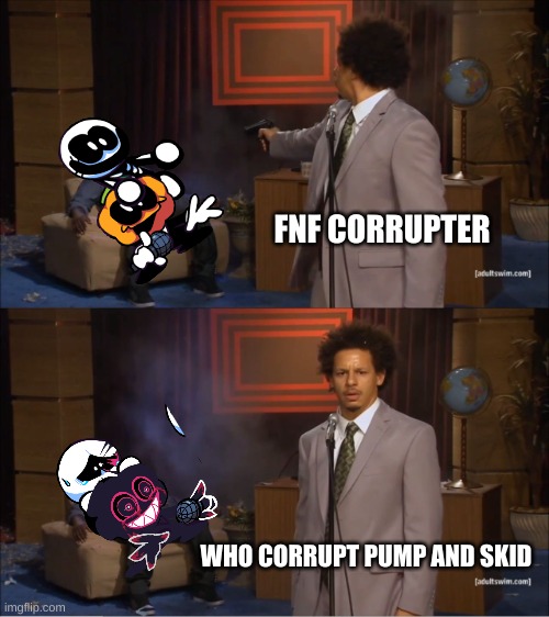 who corrupt pump and skid | FNF CORRUPTER; WHO CORRUPT PUMP AND SKID | image tagged in memes,who killed hannibal | made w/ Imgflip meme maker