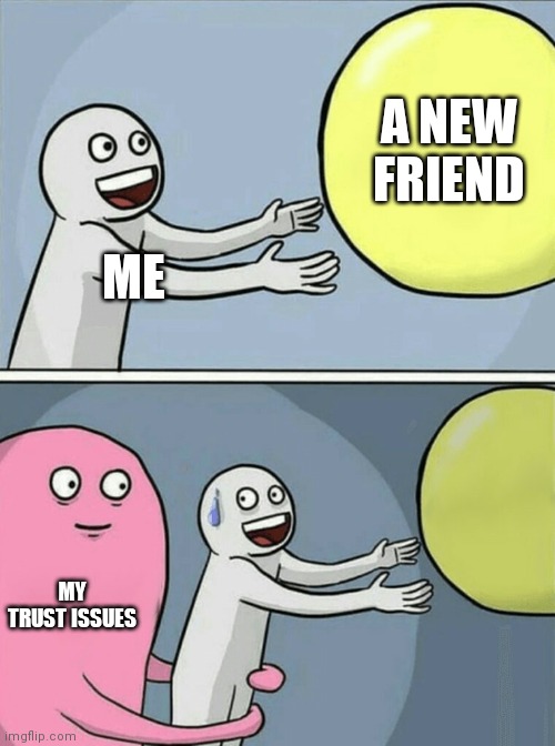 Running Away Balloon Meme | A NEW FRIEND; ME; MY TRUST ISSUES | image tagged in memes,running away balloon | made w/ Imgflip meme maker