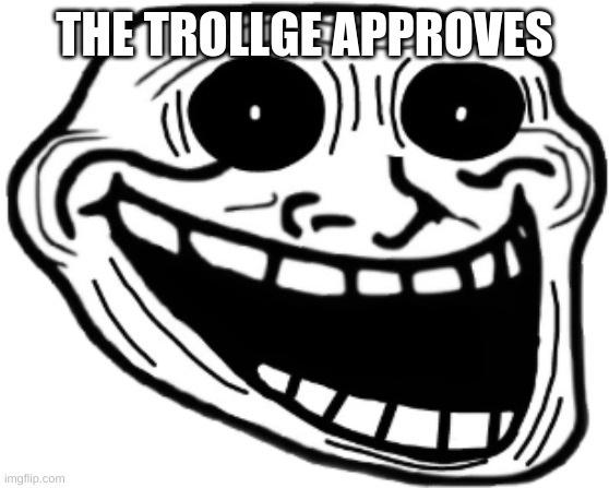 Trollge | THE TROLLGE APPROVES | image tagged in trollge | made w/ Imgflip meme maker
