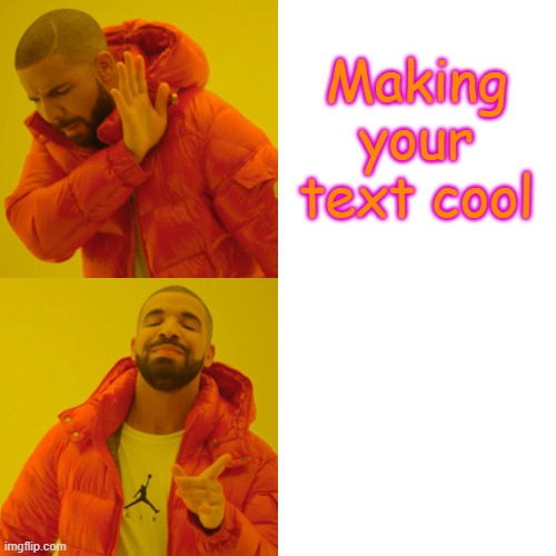 Drake Hotline Bling Meme | Making your text cool | image tagged in memes,drake hotline bling | made w/ Imgflip meme maker
