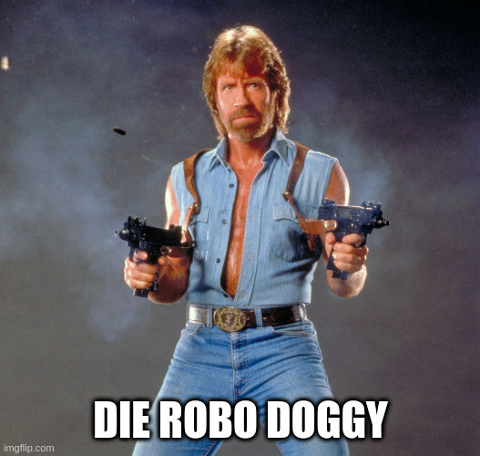 Chuck Norris Guns Meme | DIE ROBO DOGGY | image tagged in memes,chuck norris guns,chuck norris | made w/ Imgflip meme maker