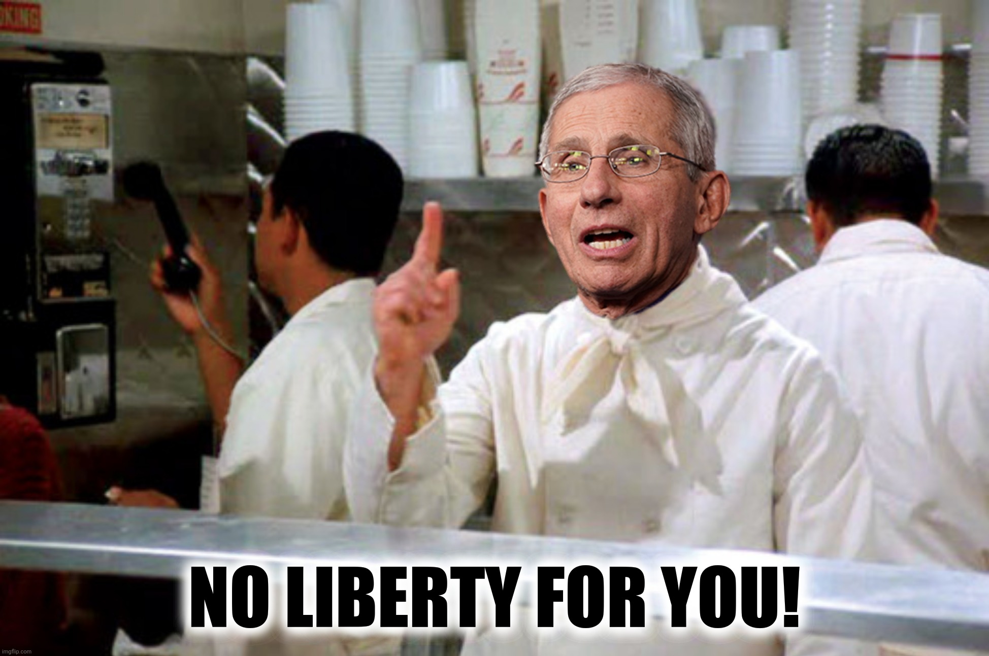 Bad Photoshop Sunday presents:  The good doctor | NO LIBERTY FOR YOU! | image tagged in bad photoshop sunday,anthony fauci,seinfeld,soup nazi | made w/ Imgflip meme maker