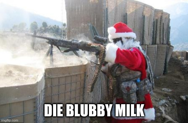 Hohoho Meme | DIE BLUBBY MILK | image tagged in memes,hohoho | made w/ Imgflip meme maker