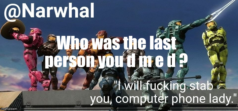 narwhal announcement temp | Who was the last person you d m e d ? | image tagged in narwhal announcement temp | made w/ Imgflip meme maker