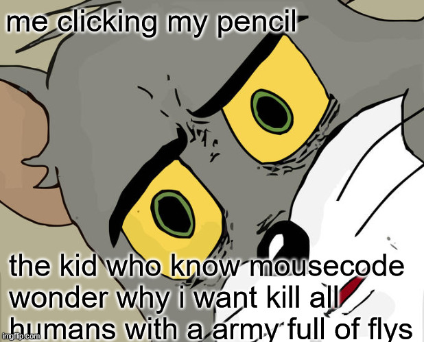its possible | me clicking my pencil; the kid who know mousecode wonder why i want kill all humans with a army full of flys | image tagged in memes,unsettled tom | made w/ Imgflip meme maker