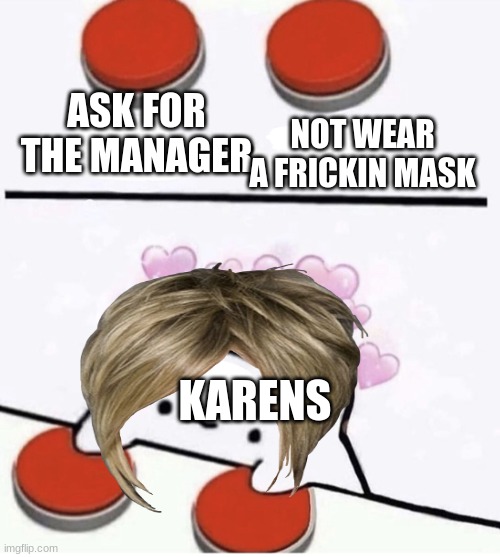 Karens | NOT WEAR A FRICKIN MASK; ASK FOR THE MANAGER; KARENS | image tagged in cat pressing two buttons | made w/ Imgflip meme maker