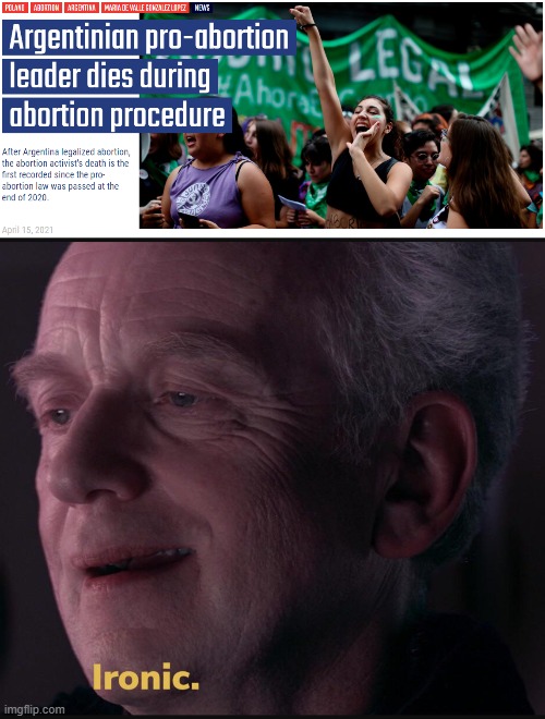 Pro-abortion activist dies during abortion. | image tagged in abortion,ironic,palpatine ironic,irony,argentina,pro-choice | made w/ Imgflip meme maker