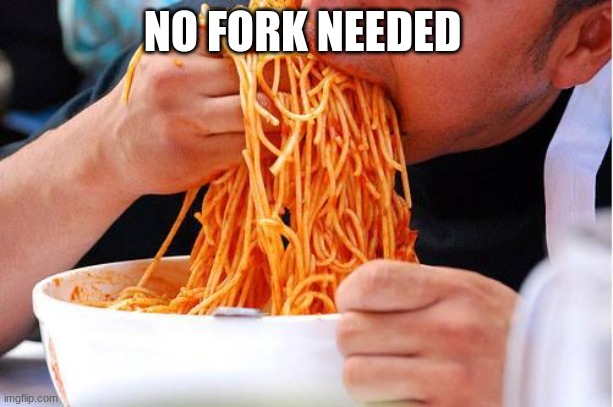 Pasta Hands | NO FORK NEEDED | image tagged in pasta hands | made w/ Imgflip meme maker