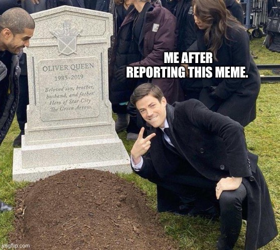 Funeral | ME AFTER REPORTING THIS MEME. | image tagged in funeral | made w/ Imgflip meme maker