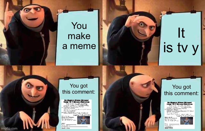 Gru's Plan Meme | You make a meme; It is tv y; You got this comment:; You got this comment: | image tagged in memes,tv-y,oh wow are you actually reading these tags | made w/ Imgflip meme maker