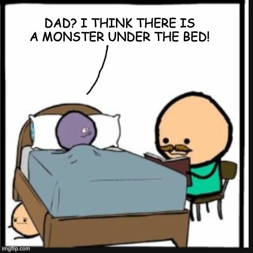 DAD? I THINK THERE IS A MONSTER UNDER THE BED! | made w/ Imgflip meme maker