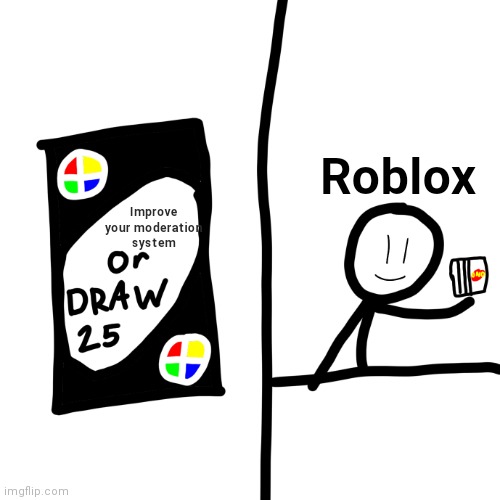 Draw 25 | Roblox; Improve your moderation
system | image tagged in draw 25,uno draw 25 cards,roblox,moderation | made w/ Imgflip meme maker